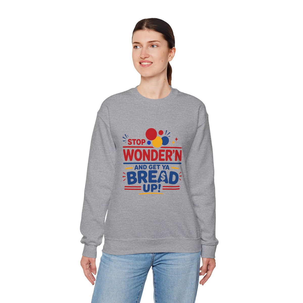 Crewneck Sweatshirt - "Stop Wonder'n and Get Ya Bread Up" Retro Graphic