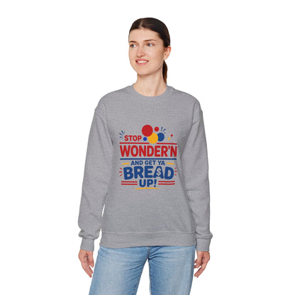 Crewneck Sweatshirt - "Stop Wonder'n and Get Ya Bread Up" Retro Graphic