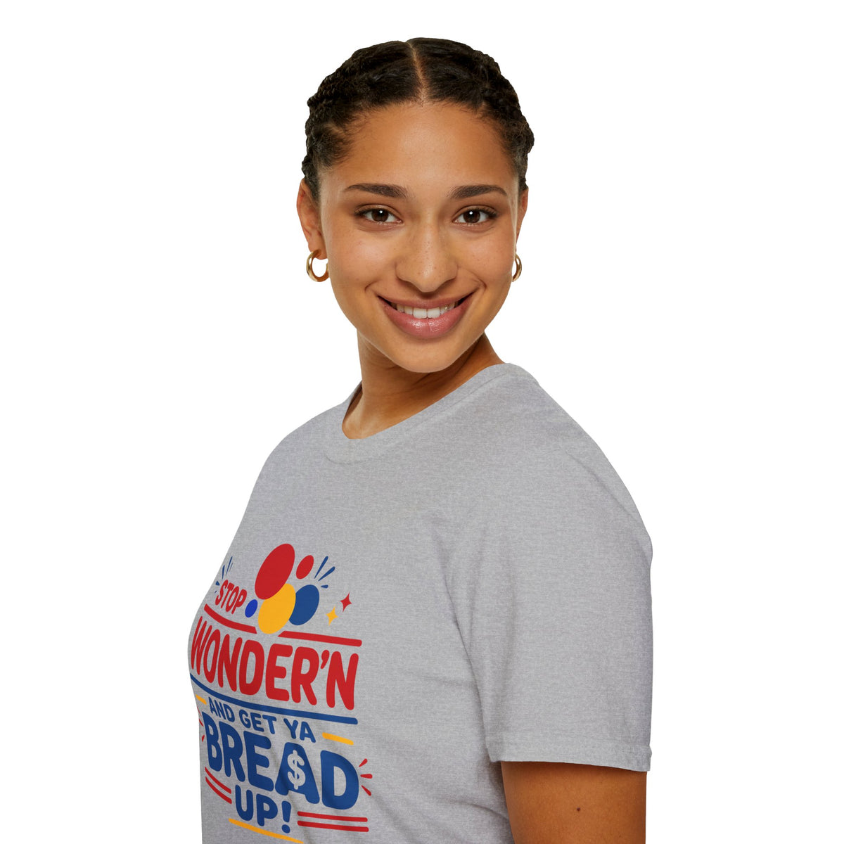 Stop Wonder'n T-Shirt – "Stop Wonder'n and Get Ya Bread Up" Motivational Graphic Tee
