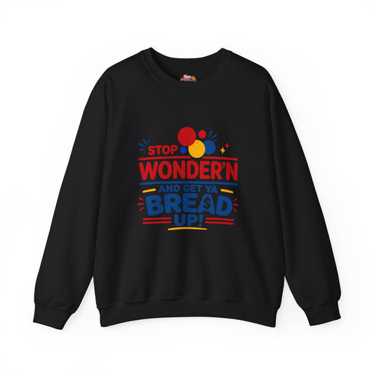 Crewneck Sweatshirt - "Stop Wonder'n and Get Ya Bread Up" Retro Graphic