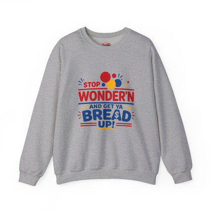 Crewneck Sweatshirt - "Stop Wonder'n and Get Ya Bread Up" Retro Graphic