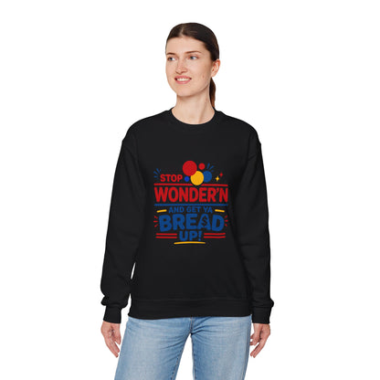 Crewneck Sweatshirt - "Stop Wonder'n and Get Ya Bread Up" Retro Graphic