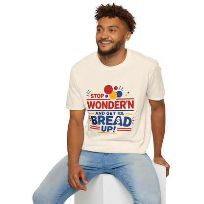 Stop Wonder'n T-Shirt – "Stop Wonder'n and Get Ya Bread Up" Motivational Graphic Tee