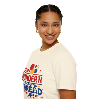 Stop Wonder'n T-Shirt – "Stop Wonder'n and Get Ya Bread Up" Motivational Graphic Tee