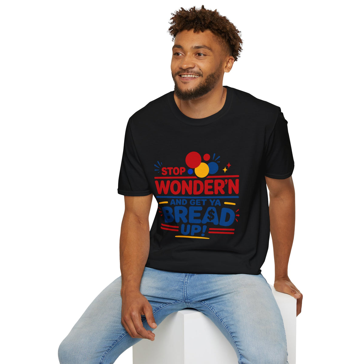 Stop Wonder'n T-Shirt – "Stop Wonder'n and Get Ya Bread Up" Motivational Graphic Tee