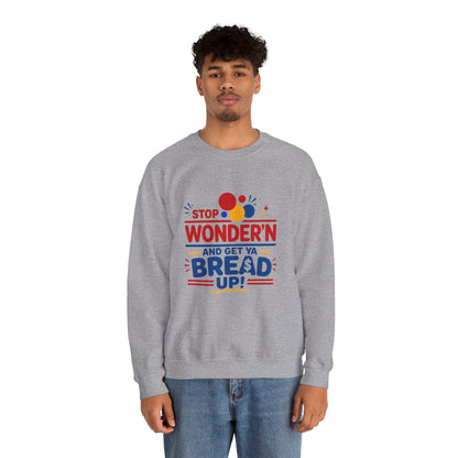 Crewneck Sweatshirt - "Stop Wonder'n and Get Ya Bread Up" Retro Graphic