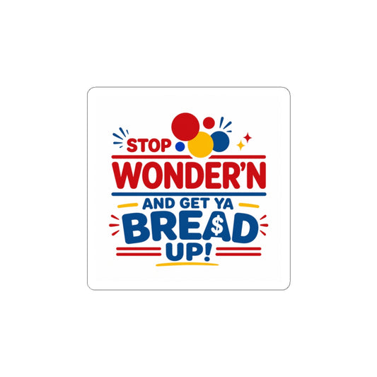 Sticker — "Stop Wonder'n and Get Ya Bread Up!" Motivational Money Quote Kiss-Cut Sticker