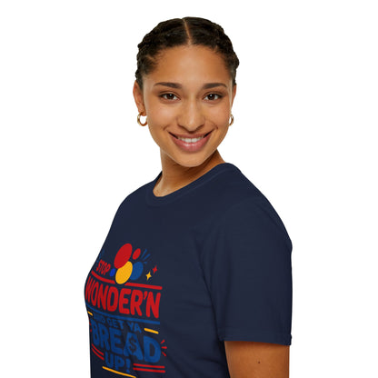Stop Wonder'n T-Shirt – "Stop Wonder'n and Get Ya Bread Up" Motivational Graphic Tee