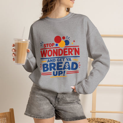 Crewneck Sweatshirt - "Stop Wonder'n and Get Ya Bread Up" Retro Graphic