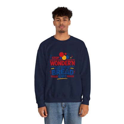 Crewneck Sweatshirt - "Stop Wonder'n and Get Ya Bread Up" Retro Graphic