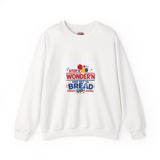 Crewneck Sweatshirt - "Stop Wonder'n and Get Ya Bread Up" Retro Graphic