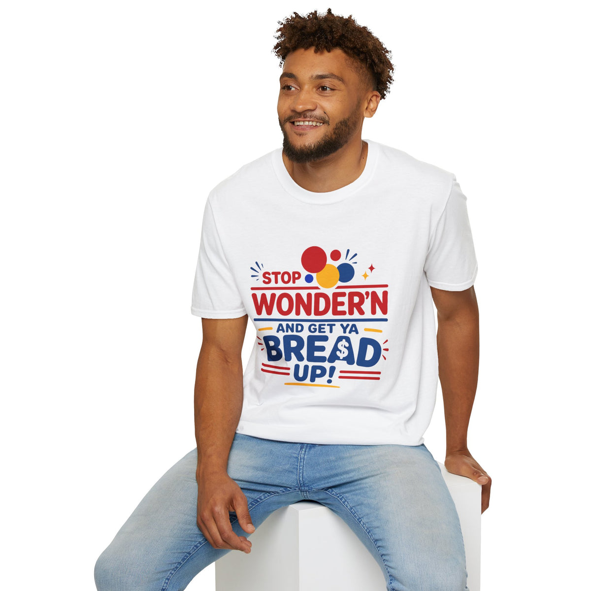 Stop Wonder'n T-Shirt – "Stop Wonder'n and Get Ya Bread Up" Motivational Graphic Tee