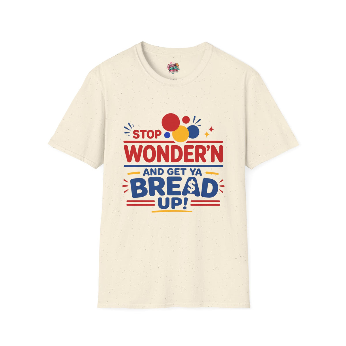 Stop Wonder'n T-Shirt – "Stop Wonder'n and Get Ya Bread Up" Motivational Graphic Tee