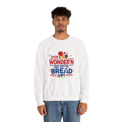 Crewneck Sweatshirt - "Stop Wonder'n and Get Ya Bread Up" Retro Graphic