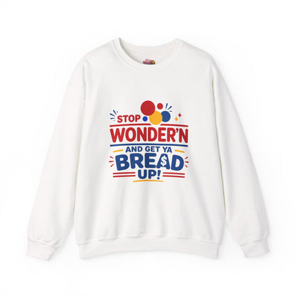 Crewneck Sweatshirt - "Stop Wonder'n and Get Ya Bread Up" Retro Graphic