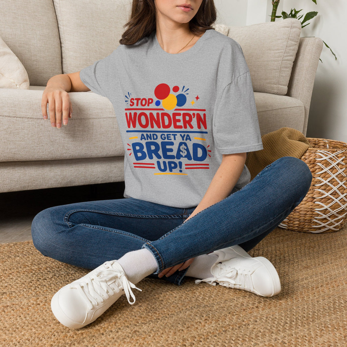 Stop Wonder'n T-Shirt – "Stop Wonder'n and Get Ya Bread Up" Motivational Graphic Tee