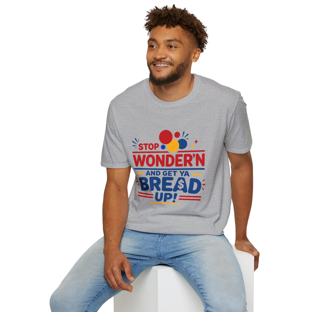 Stop Wonder'n T-Shirt – "Stop Wonder'n and Get Ya Bread Up" Motivational Graphic Tee
