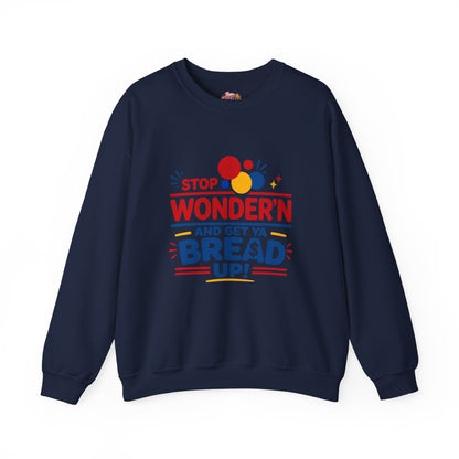Crewneck Sweatshirt - "Stop Wonder'n and Get Ya Bread Up" Retro Graphic