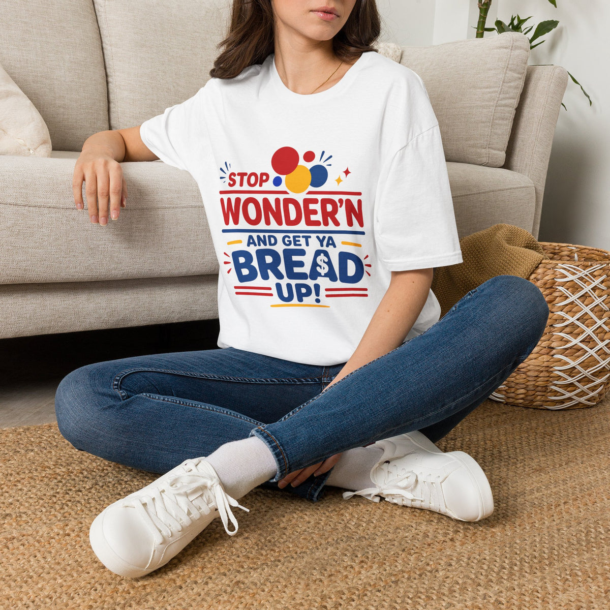 Stop Wonder'n T-Shirt – "Stop Wonder'n and Get Ya Bread Up" Motivational Graphic Tee