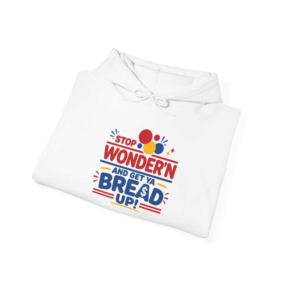 Hoodie — "Stop Wonderin' and Get Ya Bread Up" Motivational Hustle Graphic Hoodie