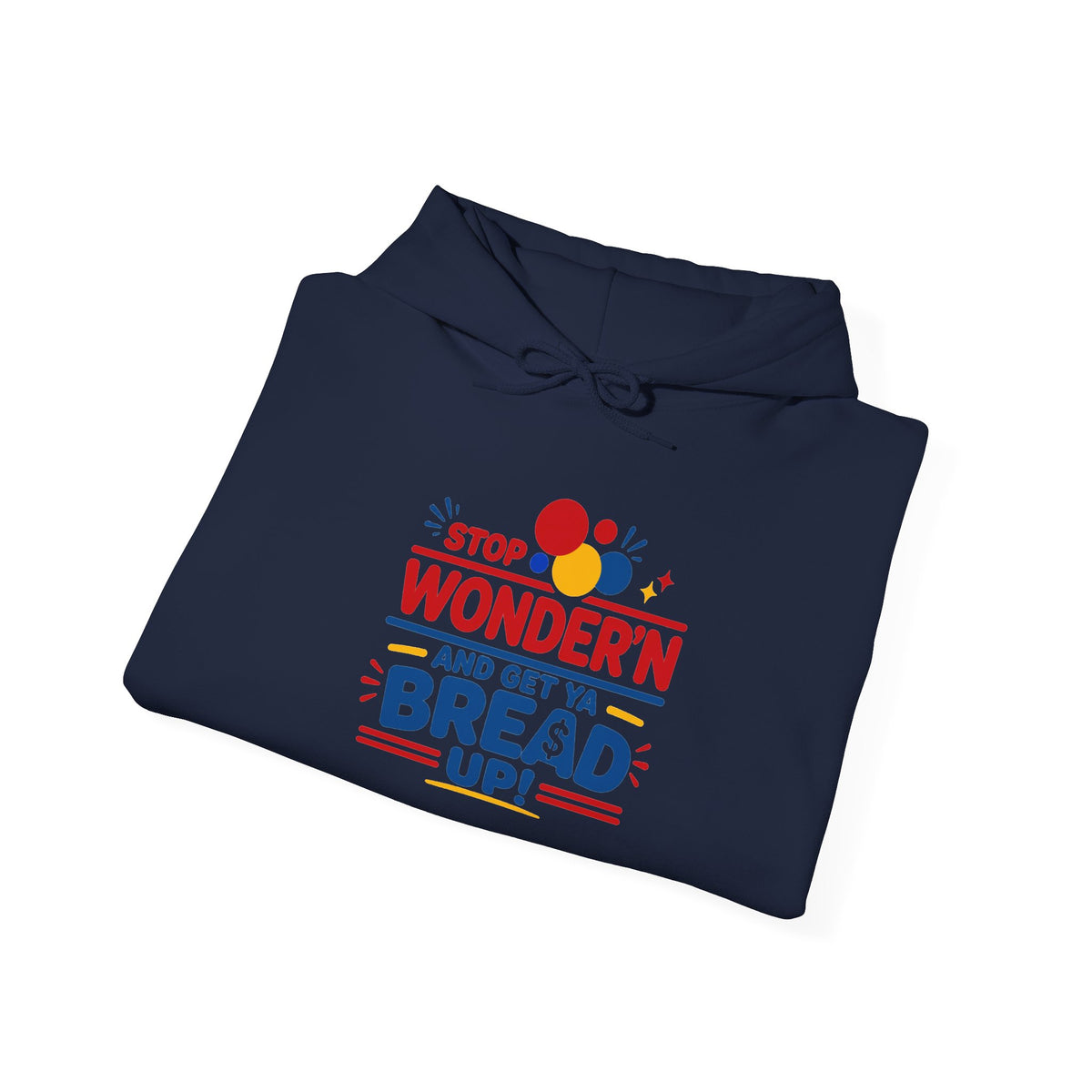 Hoodie — "Stop Wonderin' and Get Ya Bread Up" Motivational Hustle Graphic Hoodie