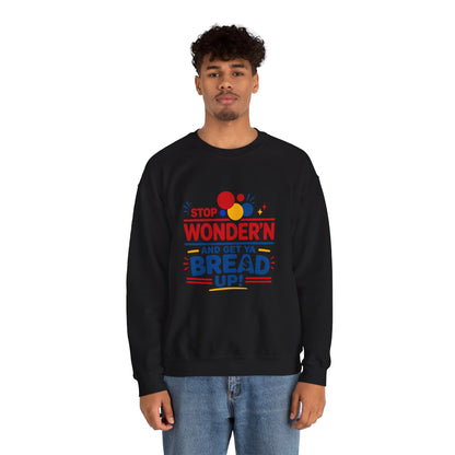 Crewneck Sweatshirt - "Stop Wonder'n and Get Ya Bread Up" Retro Graphic