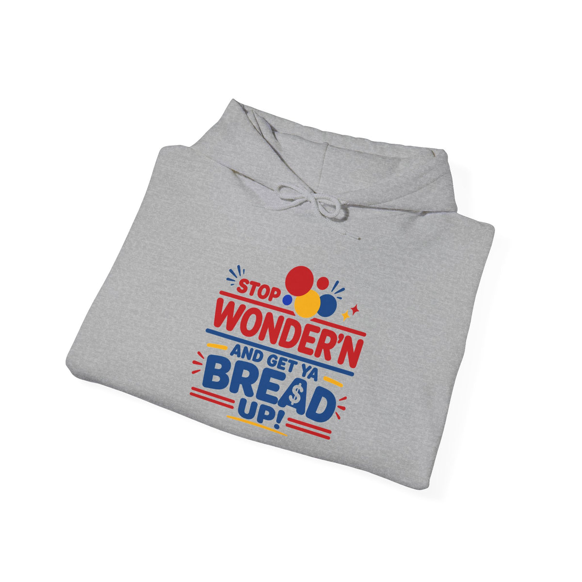 Hoodie — "Stop Wonderin' and Get Ya Bread Up" Motivational Hustle Graphic Hoodie