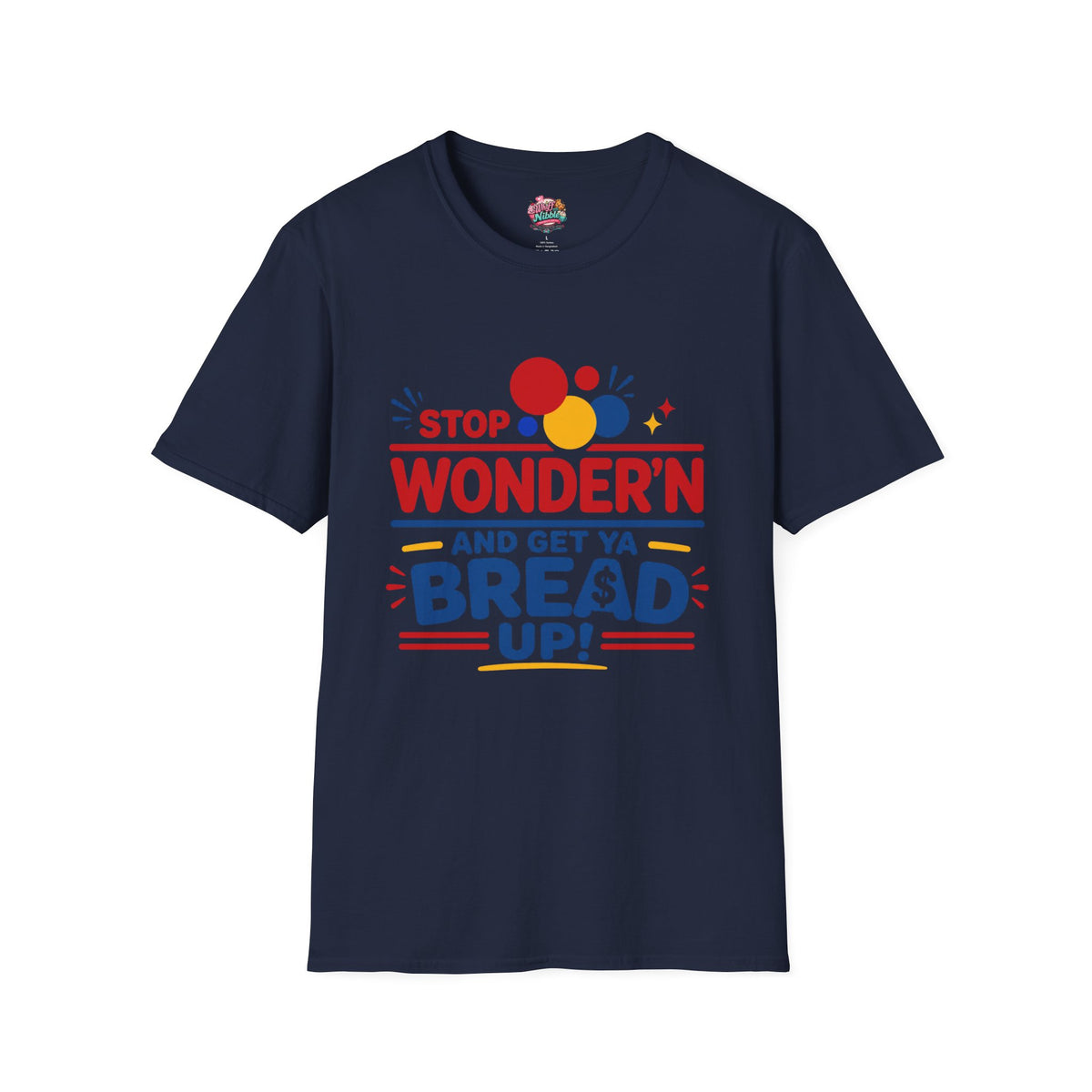 Stop Wonder'n T-Shirt – "Stop Wonder'n and Get Ya Bread Up" Motivational Graphic Tee
