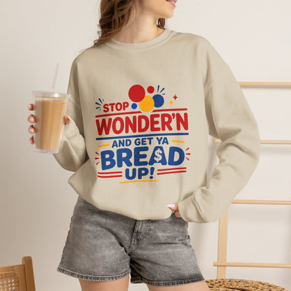 Crewneck Sweatshirt - "Stop Wonder'n and Get Ya Bread Up" Retro Graphic
