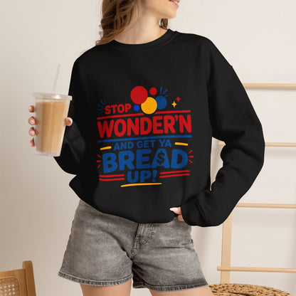 Crewneck Sweatshirt - "Stop Wonder'n and Get Ya Bread Up" Retro Graphic
