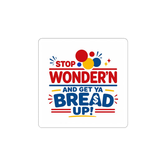 Sticker — "Stop Wonder'n and Get Ya Bread Up!" Motivational Money Quote Kiss-Cut Sticker