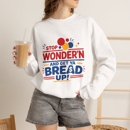 Crewneck Sweatshirt - "Stop Wonder'n and Get Ya Bread Up" Retro Graphic