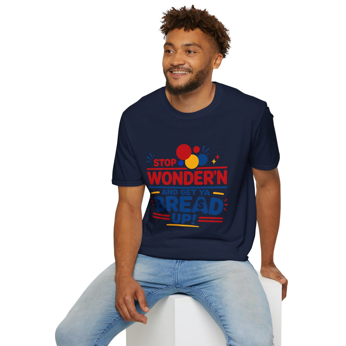 Stop Wonder'n T-Shirt – "Stop Wonder'n and Get Ya Bread Up" Motivational Graphic Tee