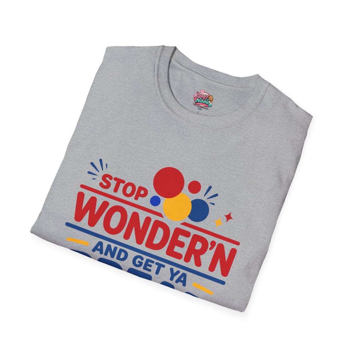 Stop Wonder'n T-Shirt – "Stop Wonder'n and Get Ya Bread Up" Motivational Graphic Tee
